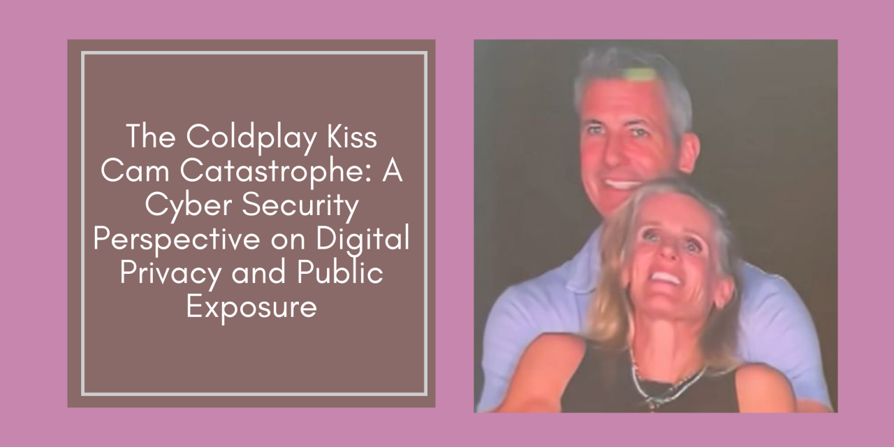 The Coldplay Kiss Cam Catastrophe: A Cyber Security Perspective on Digital Privacy and Public Exposure