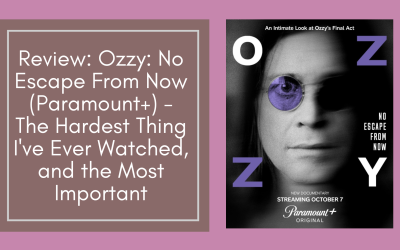Review: Ozzy: No Escape From Now (Paramount+) – The Hardest Thing I’ve Ever Watched About Ozzy, and the Most Important