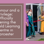 An Honour and a Privilege: Officially Opening the Fairfield Learning Centre in Worcester