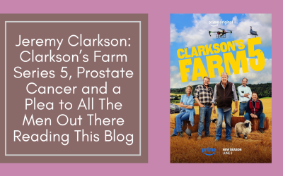 Jeremy Clarkson: Clarkson’s Farm Series 5, Prostate Cancer and a Plea to All The Men Out There Reading This Blog